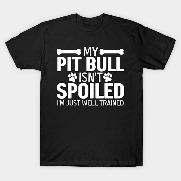 My Pit Bull Isn't Spoiled T-Shirt by White Martian